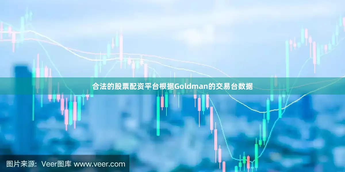 合法的股票配资平台根据Goldman的交易台数据