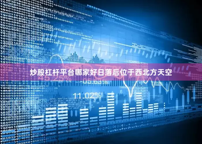 炒股杠杆平台哪家好日落后位于西北方天空