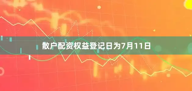 散户配资权益登记日为7月11日