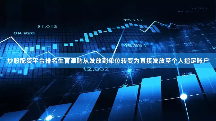 炒股配资平台排名生育津贴从发放到单位转变为直接发放至个人指定账户