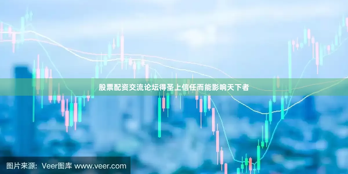 股票配资交流论坛得圣上信任而能影响天下者