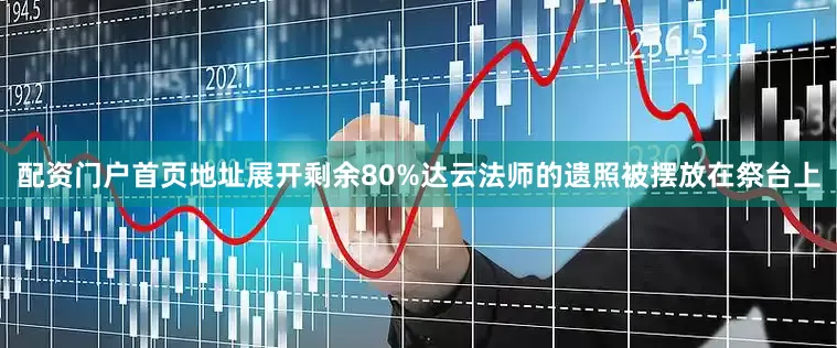 配资门户首页地址展开剩余80%达云法师的遗照被摆放在祭台上