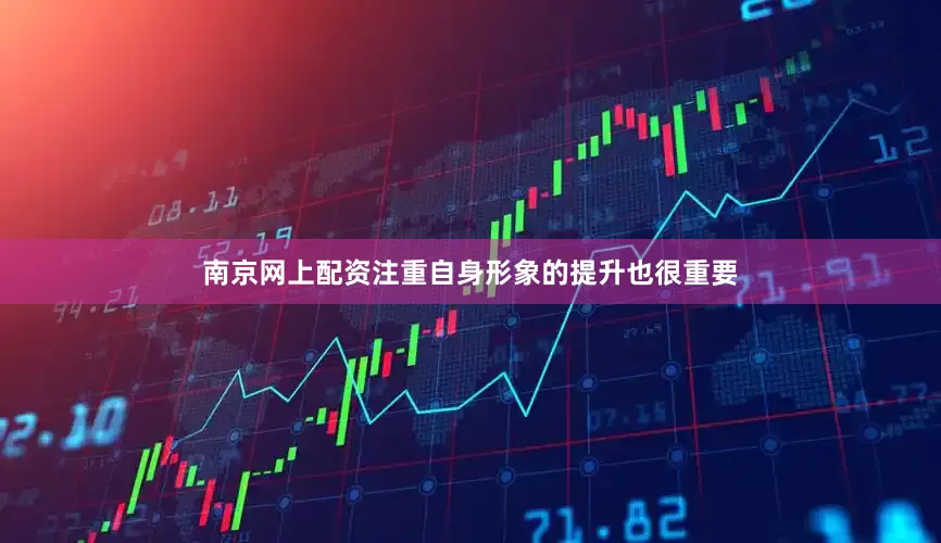 南京网上配资注重自身形象的提升也很重要