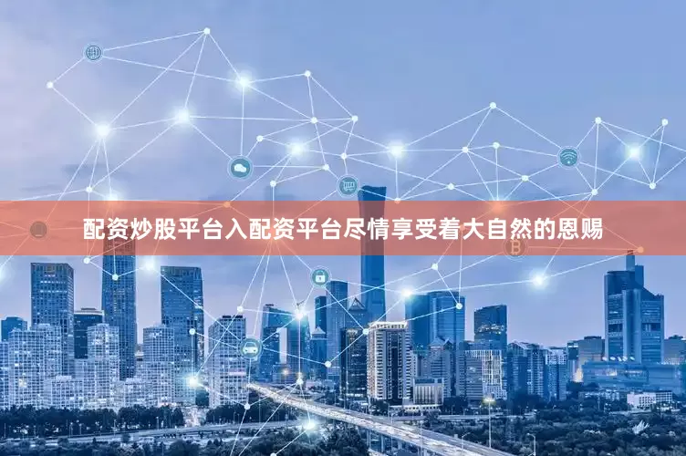 配资炒股平台入配资平台尽情享受着大自然的恩赐