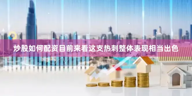 炒股如何配资目前来看这支热刺整体表现相当出色